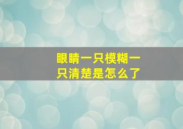 眼睛一只模糊一只清楚是怎么了