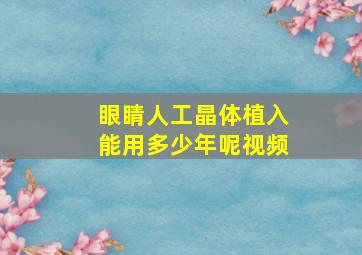 眼睛人工晶体植入能用多少年呢视频