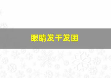 眼睛发干发困