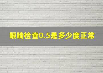 眼睛检查0.5是多少度正常