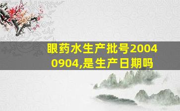 眼药水生产批号20040904,是生产日期吗