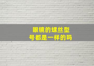 眼镜的螺丝型号都是一样的吗