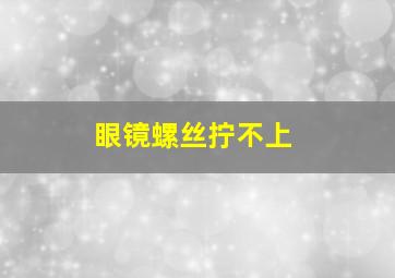 眼镜螺丝拧不上