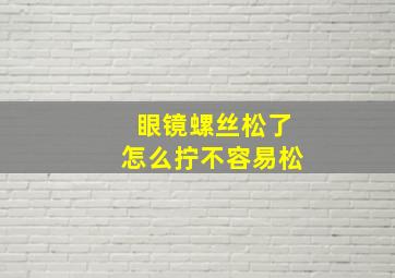 眼镜螺丝松了怎么拧不容易松