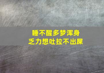 睡不醒多梦浑身乏力想吐拉不出屎