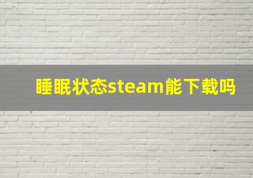 睡眠状态steam能下载吗