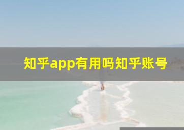 知乎app有用吗知乎账号