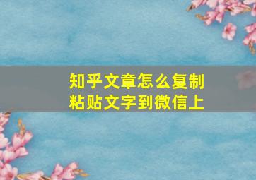 知乎文章怎么复制粘贴文字到微信上