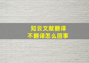 知云文献翻译不翻译怎么回事