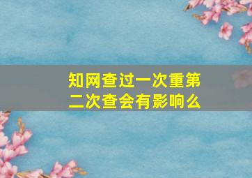 知网查过一次重第二次查会有影响么