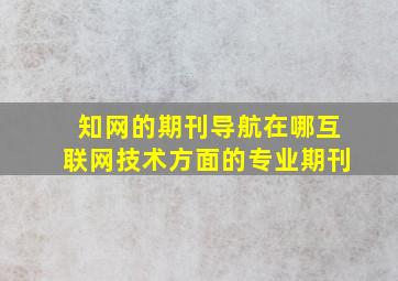 知网的期刊导航在哪互联网技术方面的专业期刊