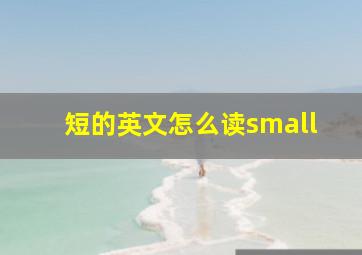 短的英文怎么读small