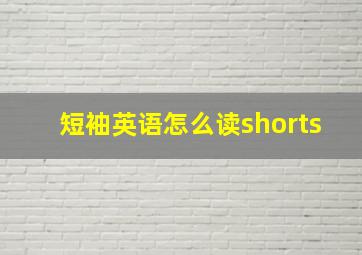 短袖英语怎么读shorts