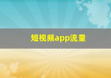 短视频app流量