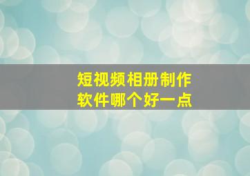 短视频相册制作软件哪个好一点