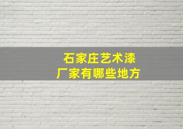 石家庄艺术漆厂家有哪些地方