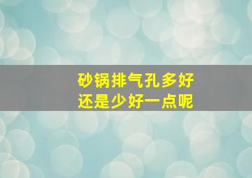 砂锅排气孔多好还是少好一点呢