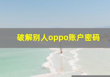 破解别人oppo账户密码