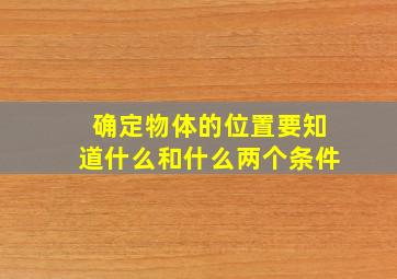 确定物体的位置要知道什么和什么两个条件