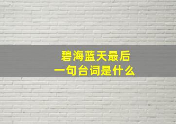 碧海蓝天最后一句台词是什么