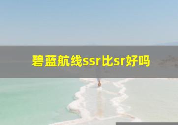 碧蓝航线ssr比sr好吗