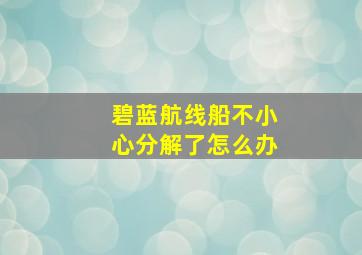 碧蓝航线船不小心分解了怎么办