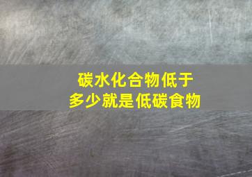 碳水化合物低于多少就是低碳食物