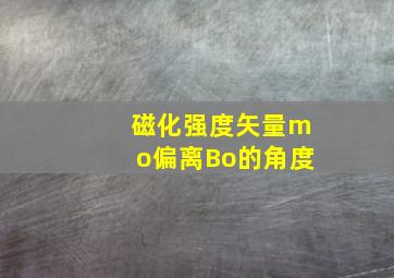 磁化强度矢量mo偏离Bo的角度