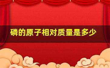 磷的原子相对质量是多少