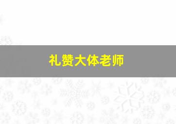 礼赞大体老师