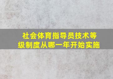 社会体育指导员技术等级制度从哪一年开始实施