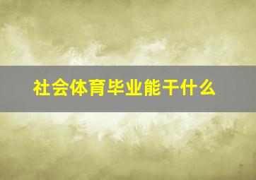 社会体育毕业能干什么