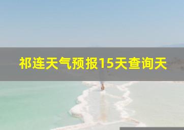 祁连天气预报15天查询天