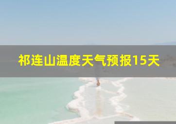 祁连山温度天气预报15天