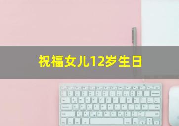 祝福女儿12岁生日