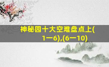 神秘园十大空难盘点上(1一6),(6一10)