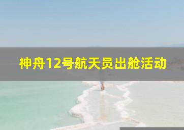 神舟12号航天员出舱活动