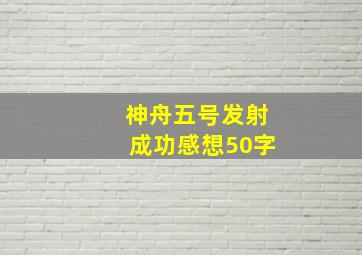 神舟五号发射成功感想50字