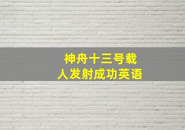 神舟十三号载人发射成功英语