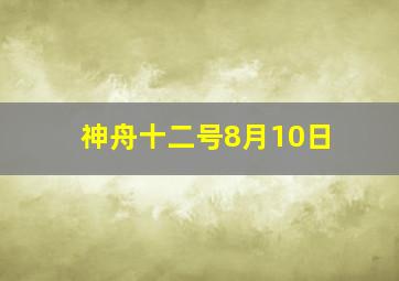 神舟十二号8月10日