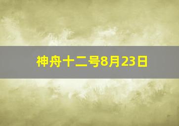 神舟十二号8月23日