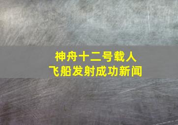 神舟十二号载人飞船发射成功新闻