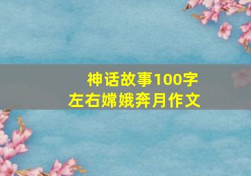 神话故事100字左右嫦娥奔月作文