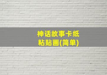 神话故事卡纸粘贴画(简单)