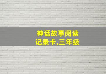 神话故事阅读记录卡,三年级