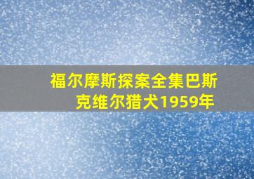 福尔摩斯探案全集巴斯克维尔猎犬1959年