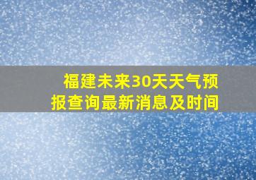 福建未来30天天气预报查询最新消息及时间