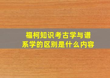 福柯知识考古学与谱系学的区别是什么内容