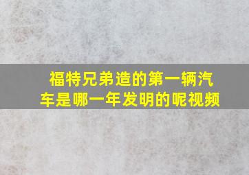 福特兄弟造的第一辆汽车是哪一年发明的呢视频