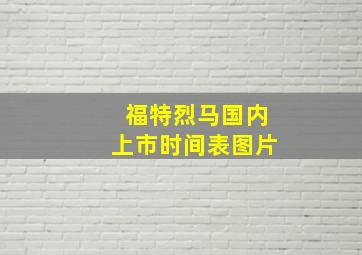 福特烈马国内上市时间表图片